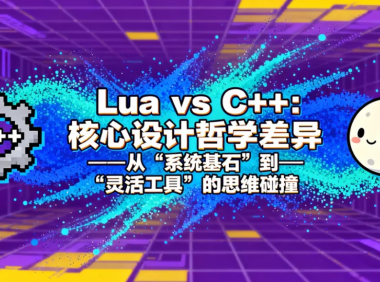 Lua vs C++:核心设计哲学差异——从”系统基石”到”灵活工具”的思维碰撞